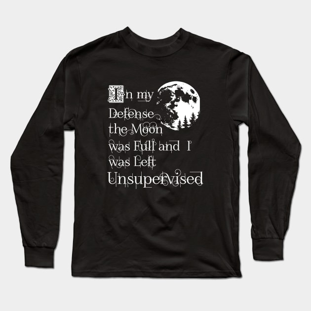 In My Defense The Moon Was Full And I Was Left Unsupervised Daughter T Shirts Long Sleeve T-Shirt by erbedingsanchez